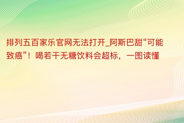 排列五百家乐官网无法打开_阿斯巴甜“可能致癌”！喝若干无糖饮料会超标，一图读懂