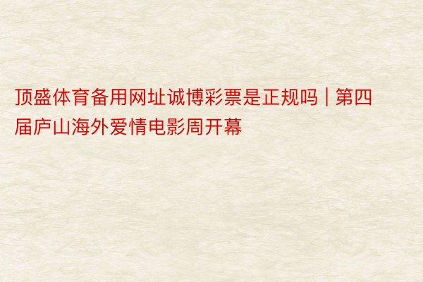 顶盛体育备用网址诚博彩票是正规吗 | 第四届庐山海外爱情电影周开幕