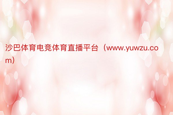 沙巴体育电竞体育直播平台(www.yuwzu.com)