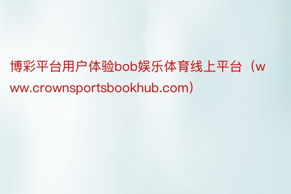 博彩平台用户体验bob娱乐体育线上平台(www.crownsportsbookhub.com)
