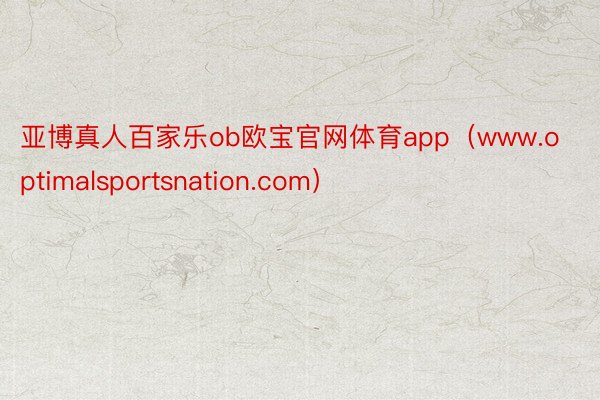 亚博真人百家乐ob欧宝官网体育app（www.optimalsportsnation.com）